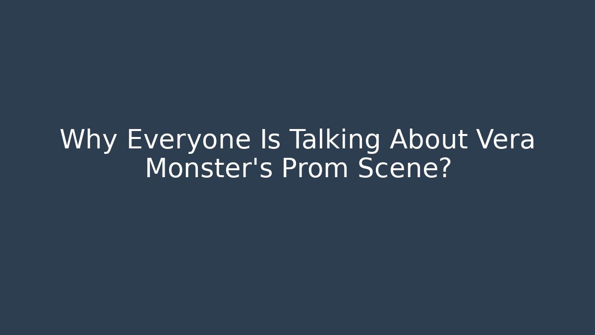 Why Everyone Is Talking About Vera Monster's Prom Scene?