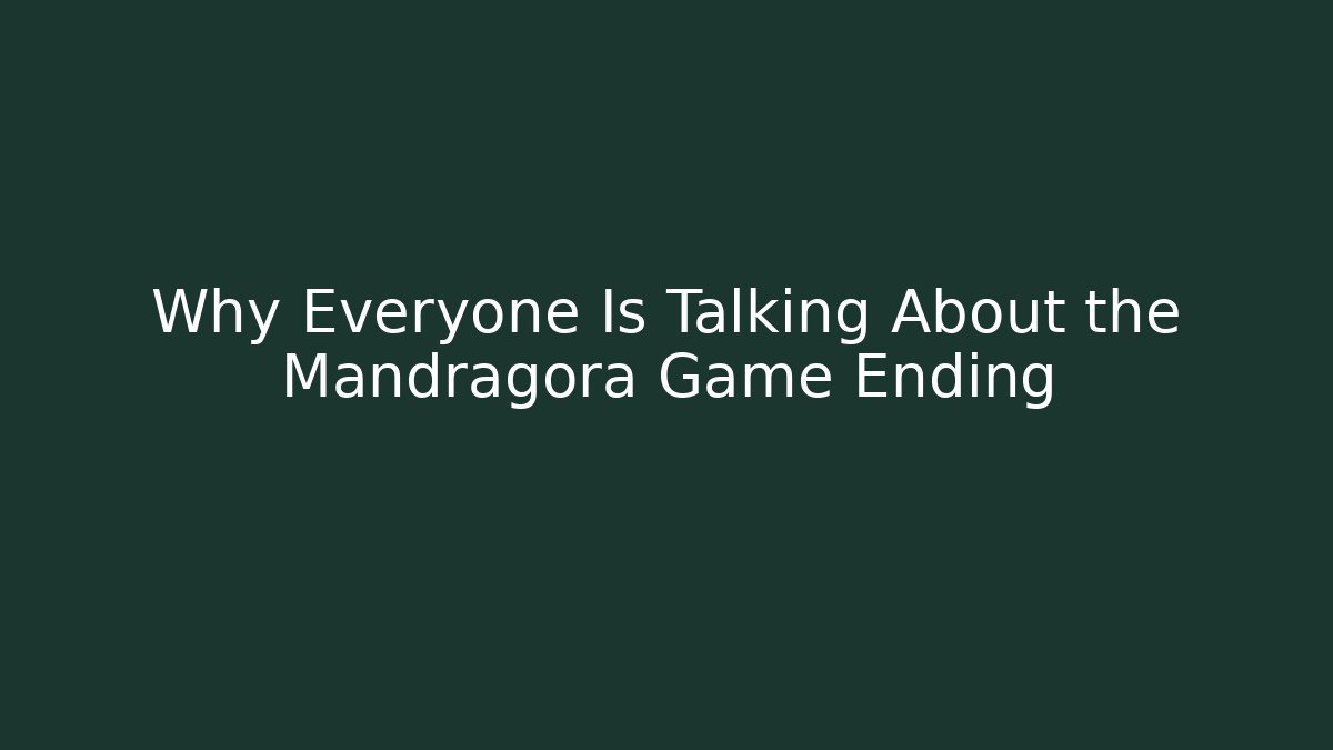 Why Everyone Is Talking About the Mandragora Game Ending