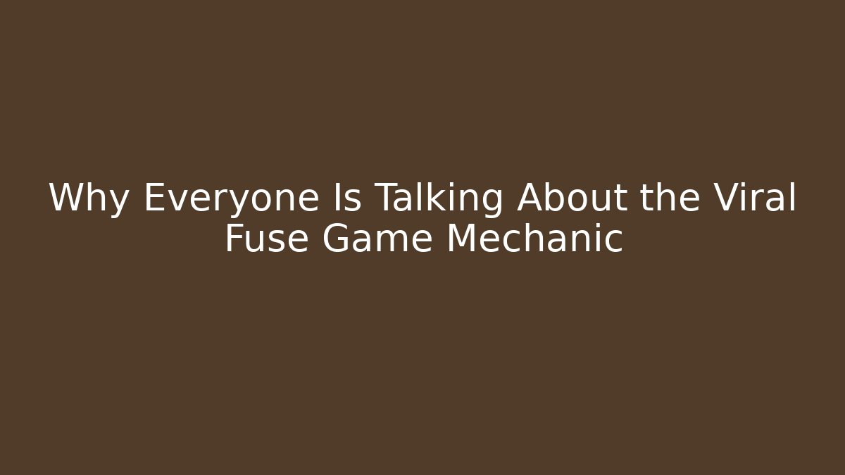 Why Everyone Is Talking About the Viral Fuse Game Mechanic
