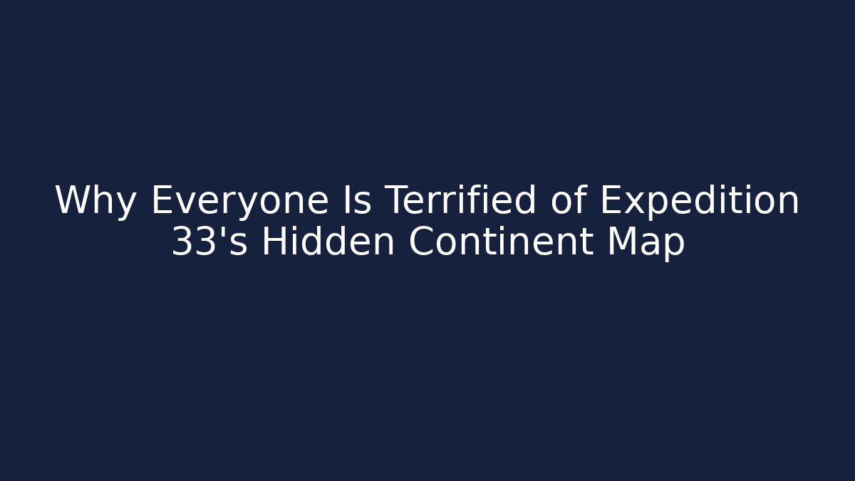 Why Everyone Is Terrified of Expedition 33's Hidden Continent Map