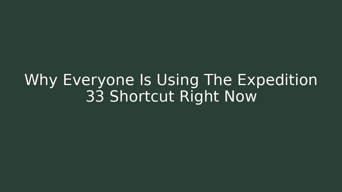 Why Everyone Is Using The Expedition 33 Shortcut Right Now