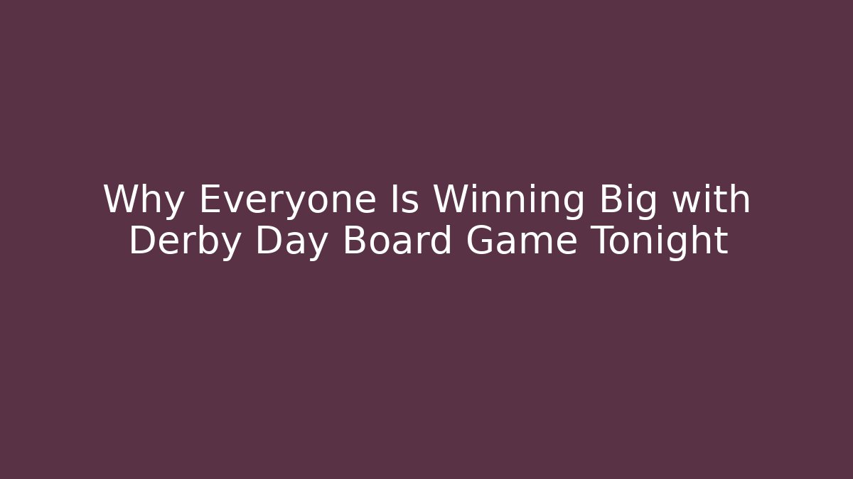 Why Everyone Is Winning Big with Derby Day Board Game Tonight