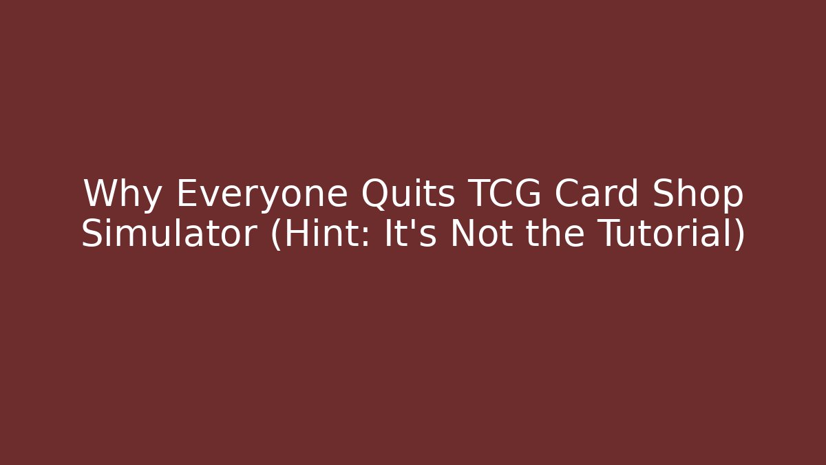 Why Everyone Quits TCG Card Shop Simulator (Hint: It’s Not the Tutorial)