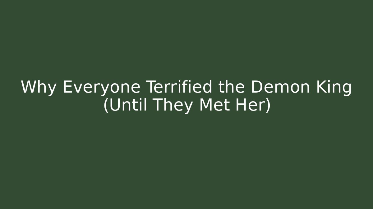 Why Everyone Terrified the Demon King (Until They Met Her)