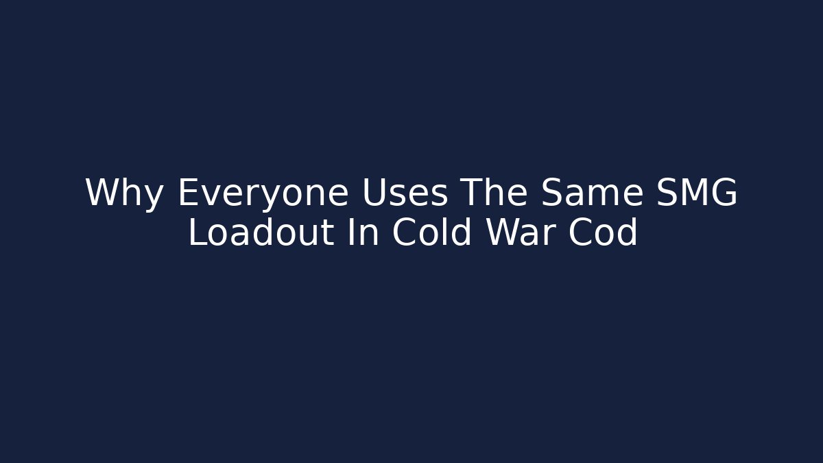 Why Everyone Uses The Same SMG Loadout In Cold War Cod