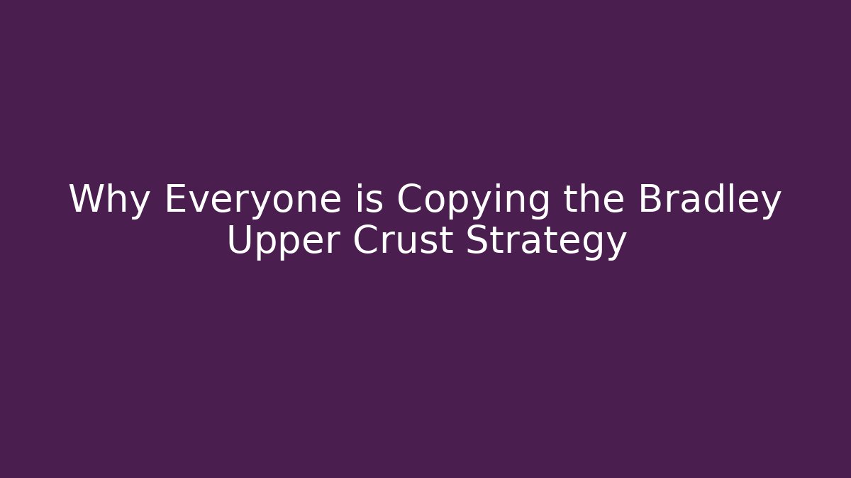 Why Everyone is Copying the Bradley Upper Crust Strategy - Felix Cat Insurance