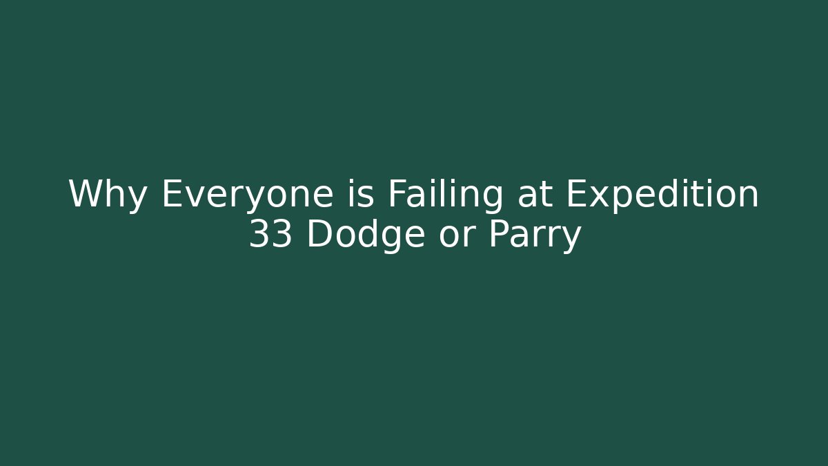 Why Everyone is Failing at Expedition 33 Dodge or Parry