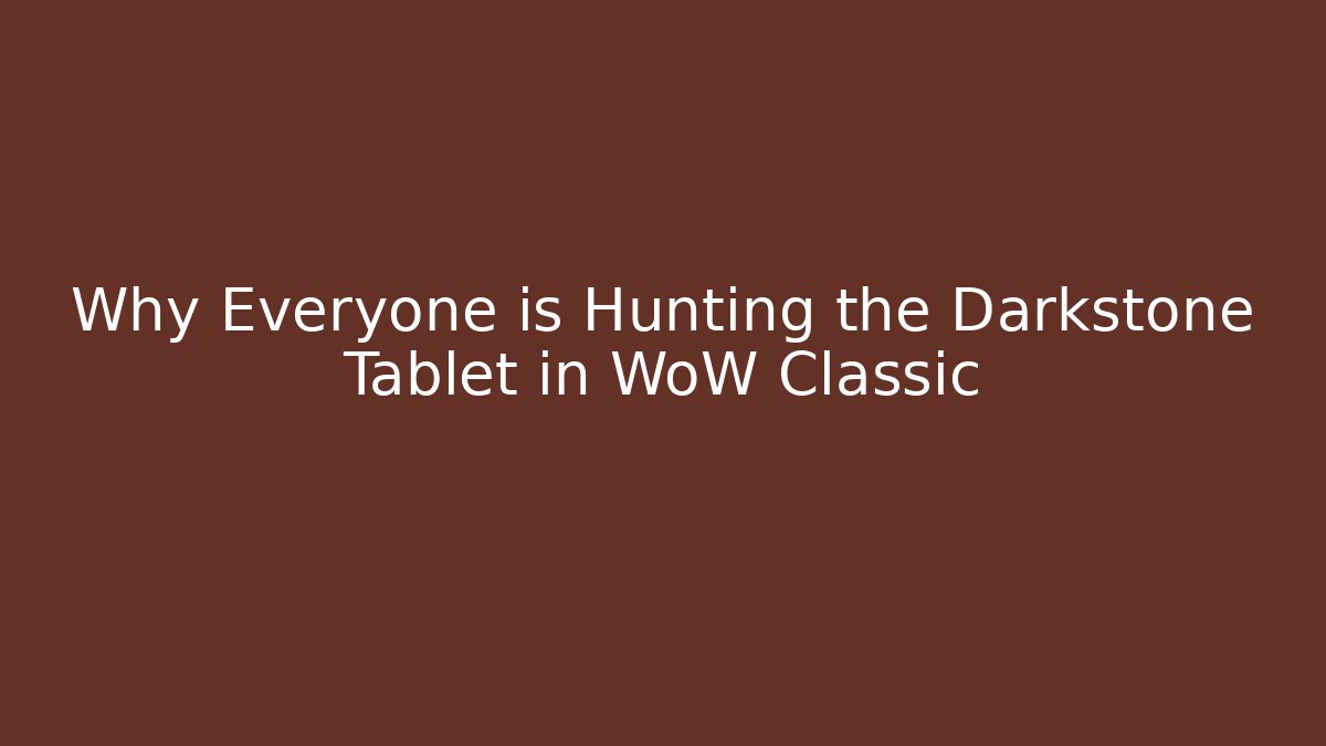 Why Everyone is Hunting the Darkstone Tablet in WoW Classic