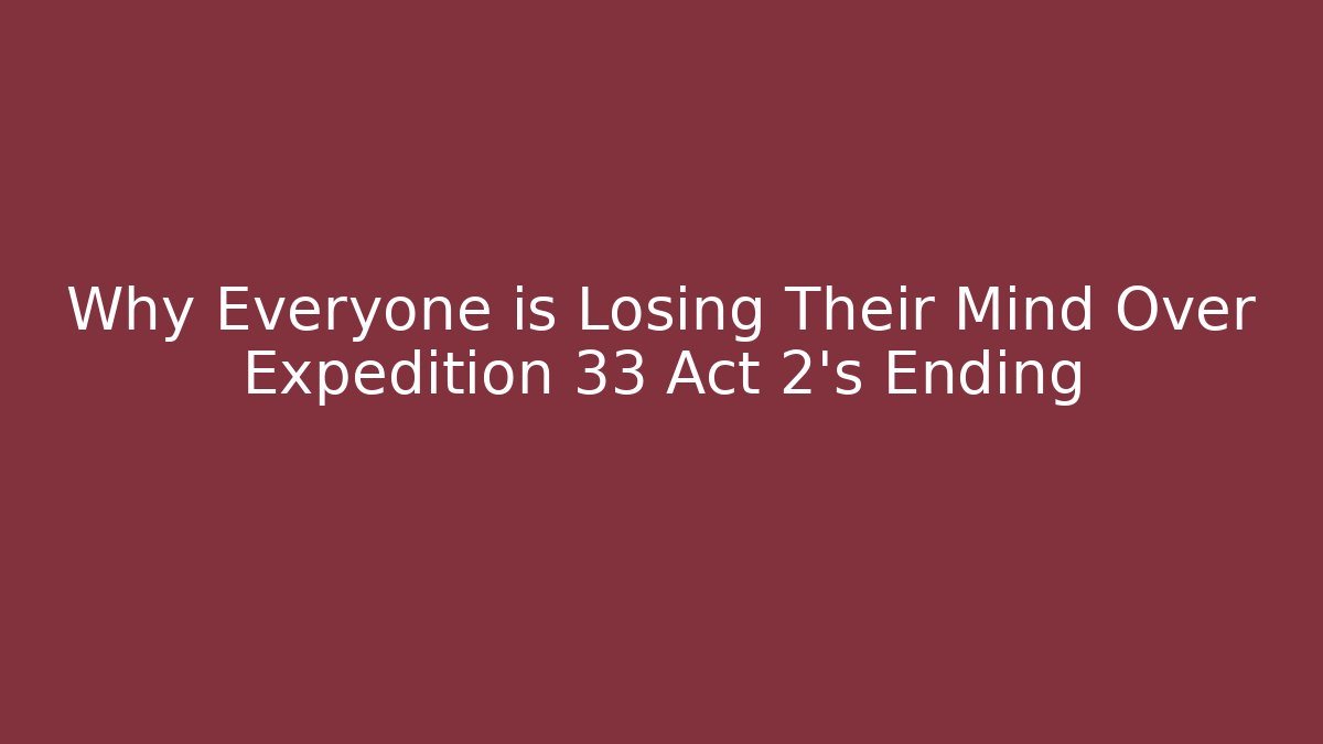 Why Everyone is Losing Their Mind Over Expedition 33 Act 2's Ending - Felix Cat Insurance