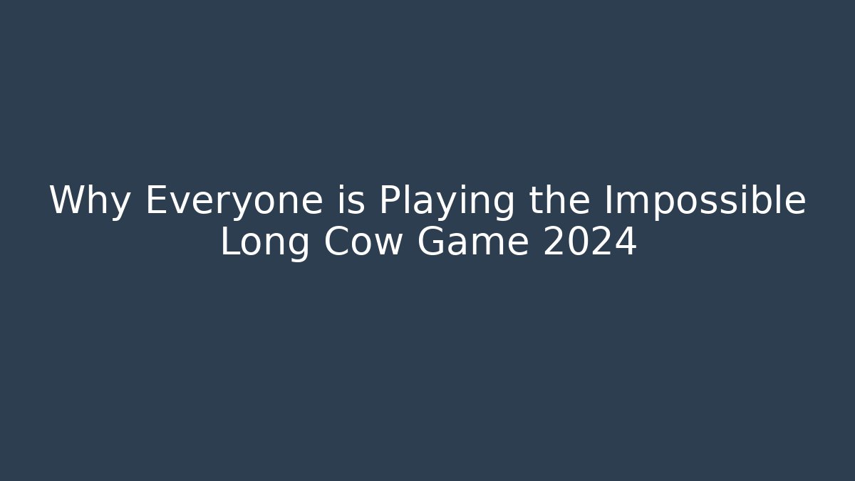 Why Everyone is Playing the Impossible Long Cow Game 2024
