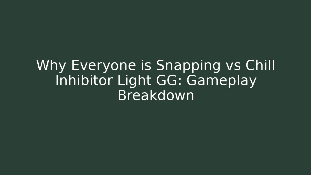 Why Everyone is Snapping vs Chill Inhibitor Light GG: Gameplay Breakdown
