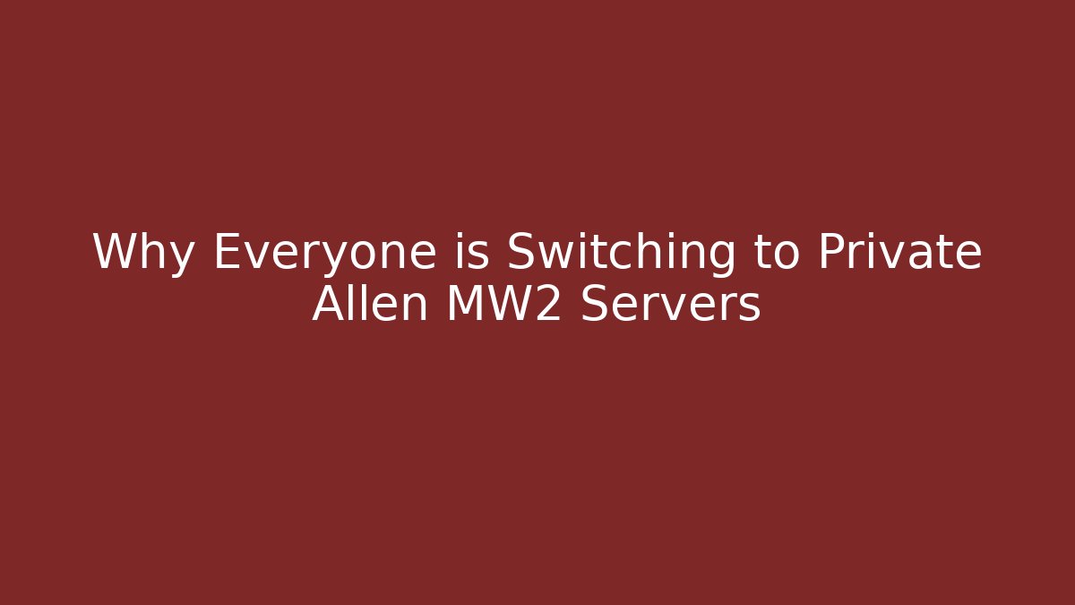Why Everyone is Switching to Private Allen MW2 Servers