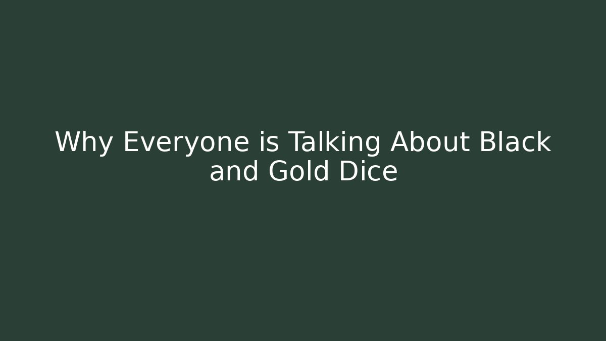 Why Everyone is Talking About Black and Gold Dice