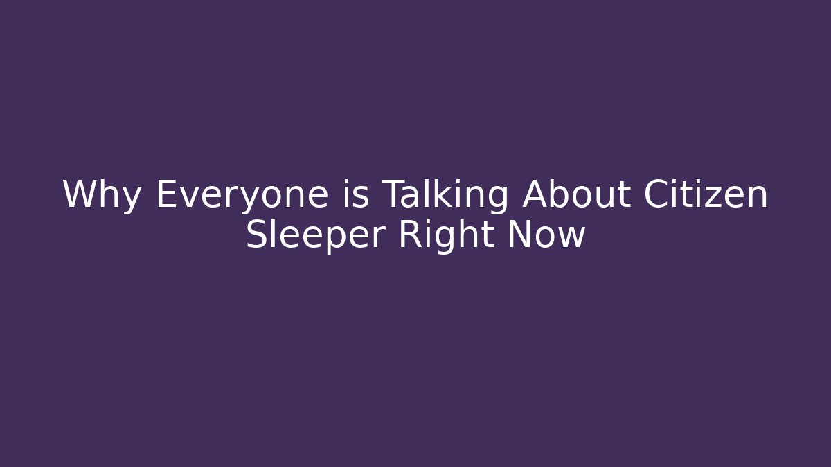 Why Everyone is Talking About Citizen Sleeper Right Now