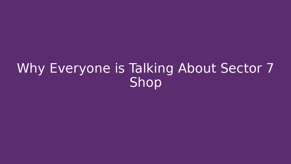 Why Everyone is Talking About Sector 7 Shop - Felix Cat Insurance