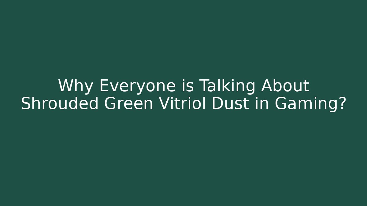 Why Everyone is Talking About Shrouded Green Vitriol Dust in Gaming?