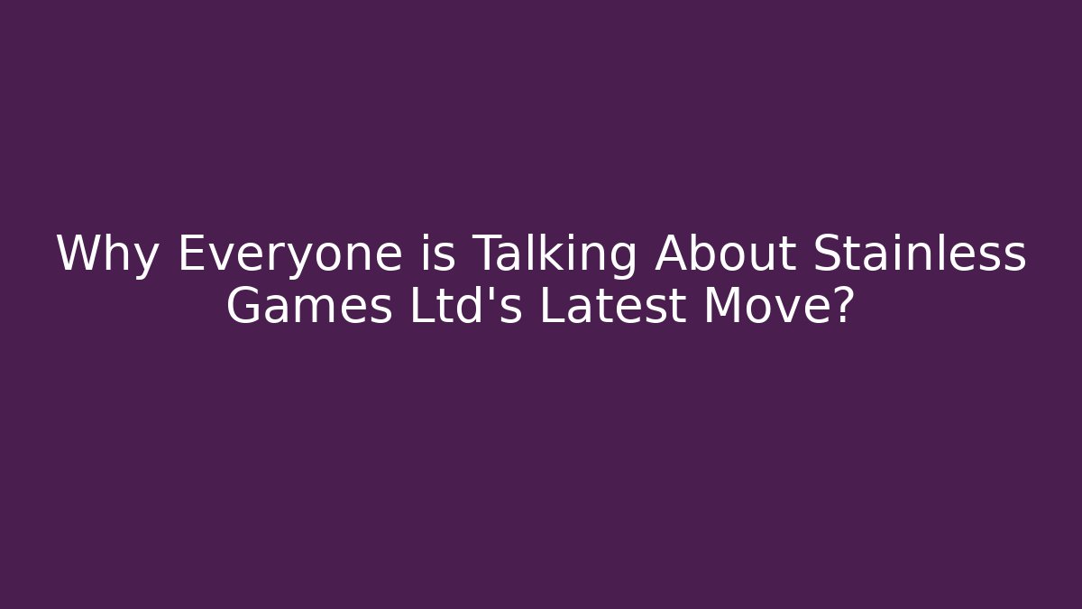 Why Everyone is Talking About Stainless Games Ltd's Latest Move?