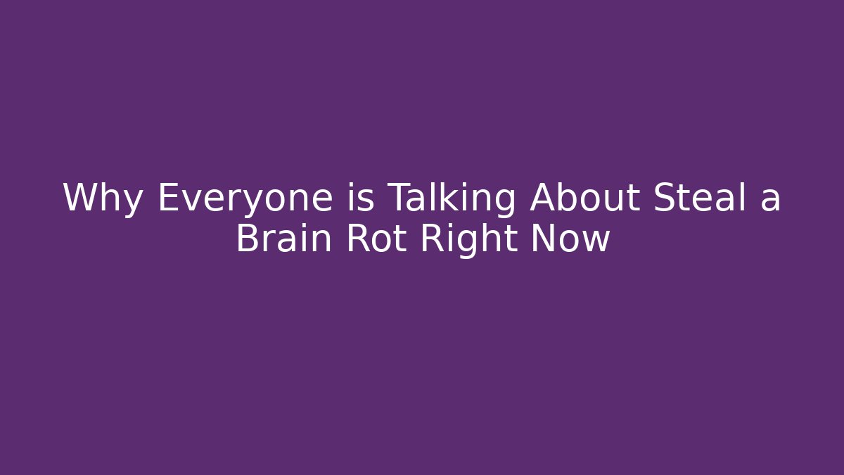 Why Everyone is Talking About Steal a Brain Rot Right Now - Felix Cat Insurance