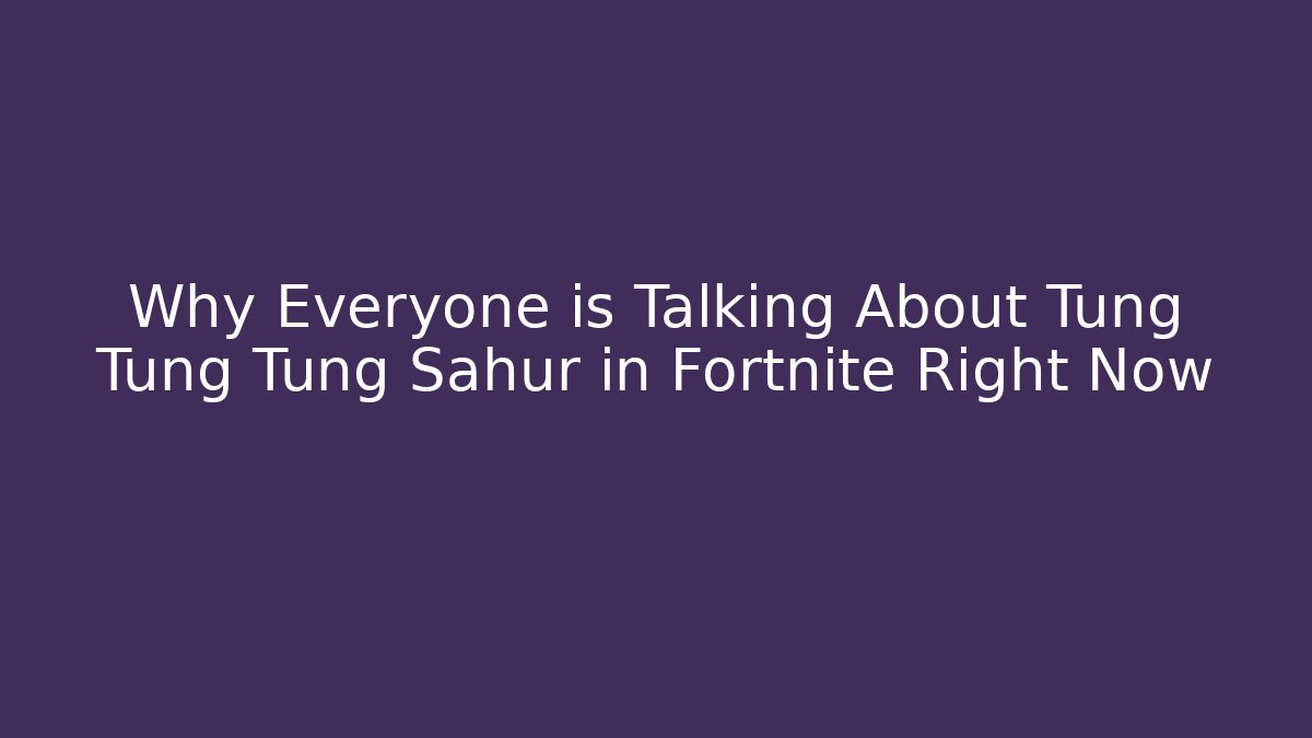 Why Everyone is Talking About Tung Tung Tung Sahur in Fortnite Right Now