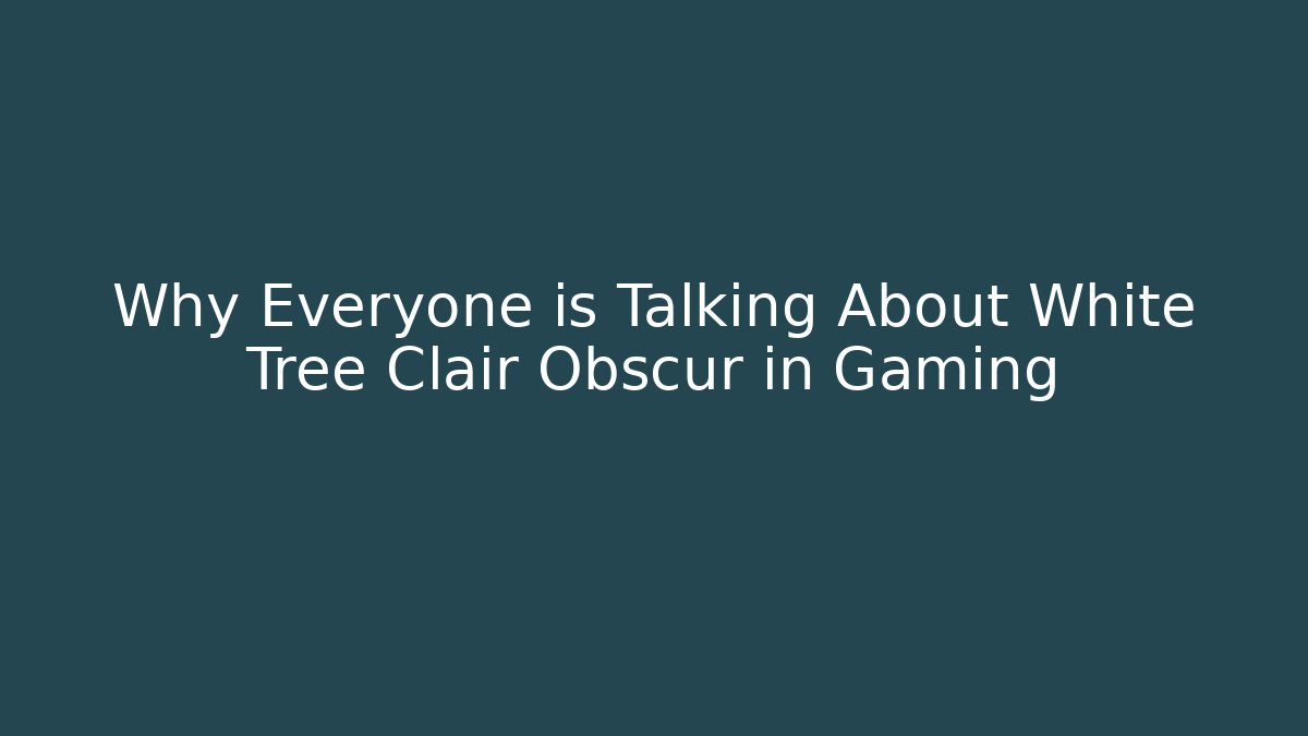 Why Everyone is Talking About White Tree Clair Obscur in Gaming