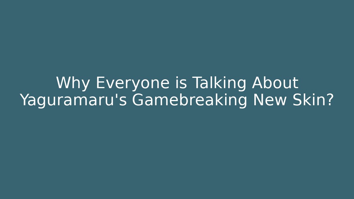 Why Everyone is Talking About Yaguramaru's Gamebreaking New Skin?