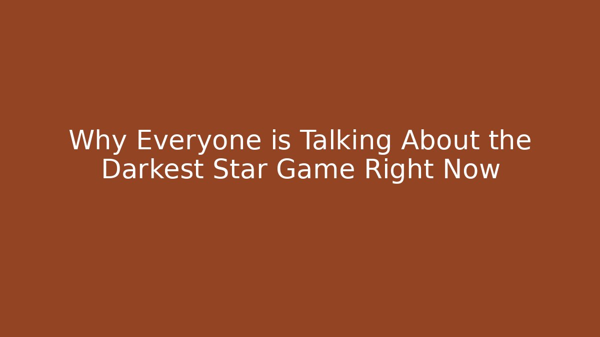 Why Everyone is Talking About the Darkest Star Game Right Now