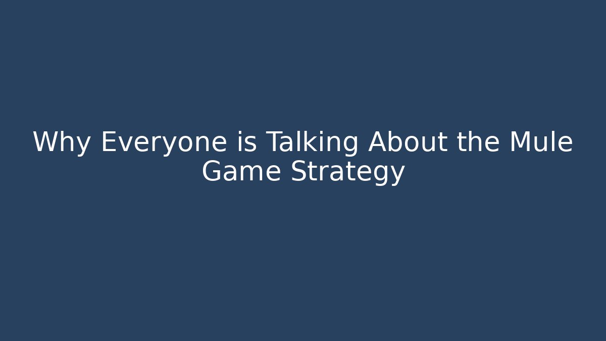 Why Everyone is Talking About the Mule Game Strategy
