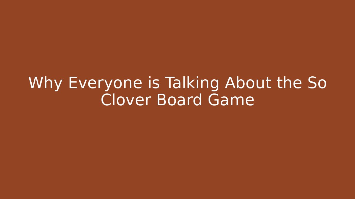 Why Everyone is Talking About the So Clover Board Game