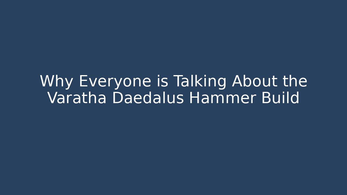 Why Everyone is Talking About the Varatha Daedalus Hammer Build