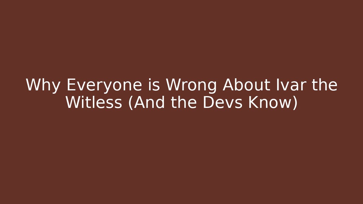 Why Everyone is Wrong About Ivar the Witless (And the Devs Know) - Felix Cat Insurance