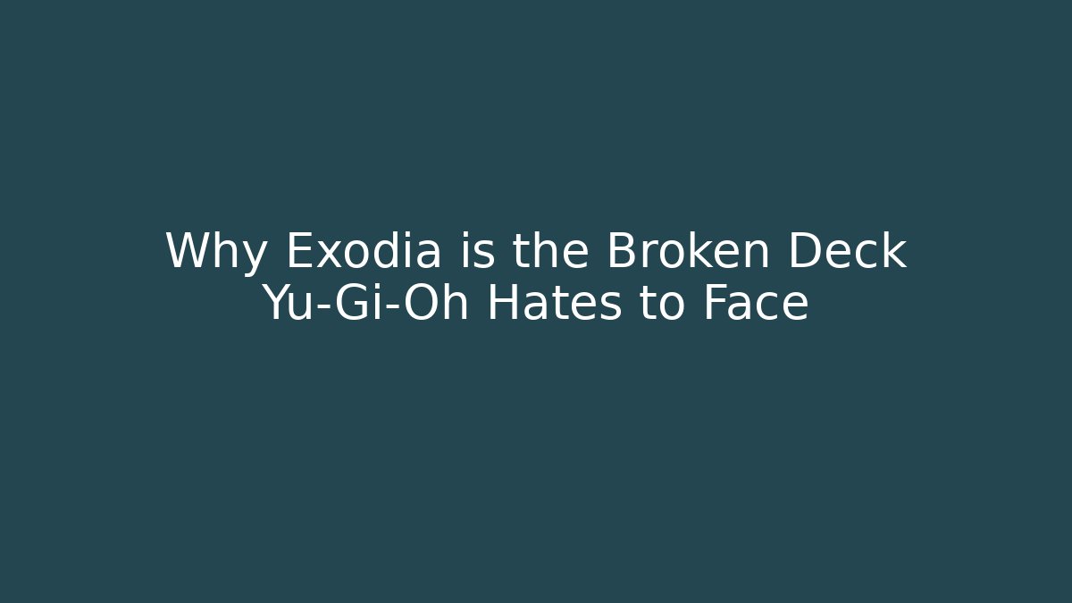 Why Exodia is the Broken Deck Yu-Gi-Oh Hates to Face