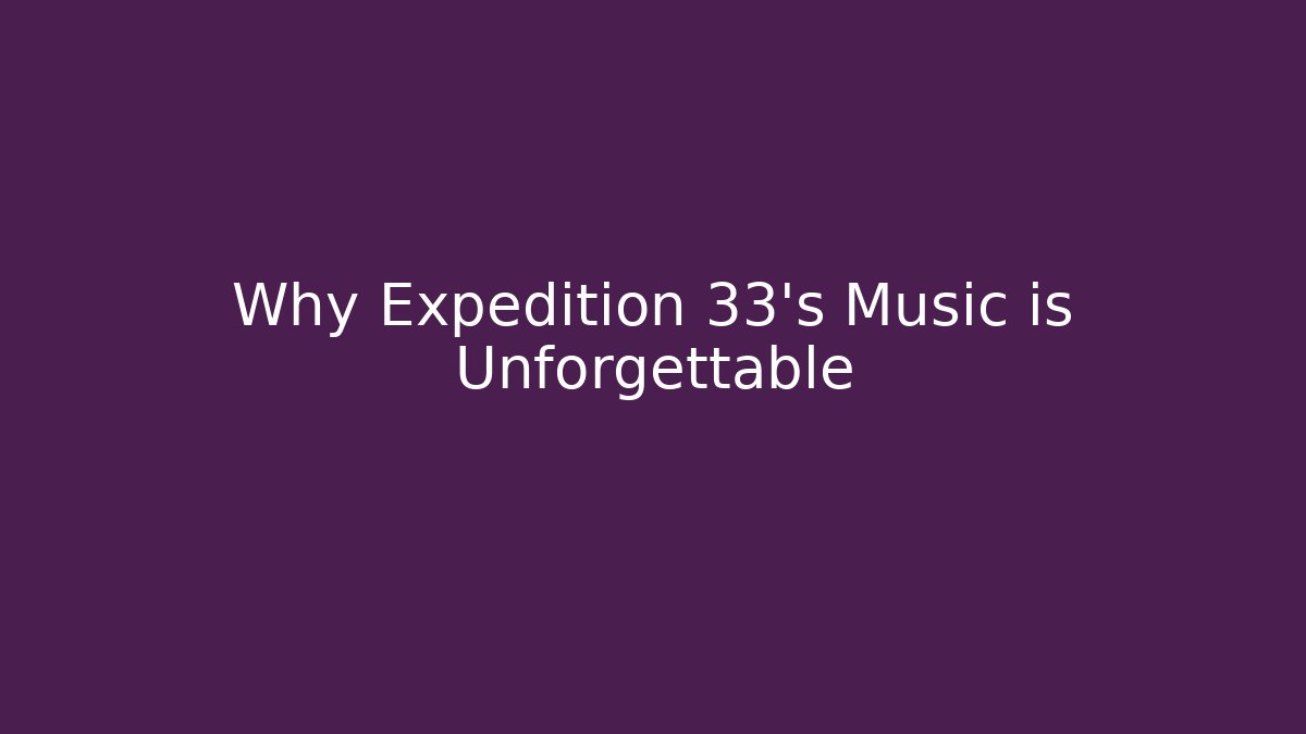 Why Expedition 33's Music is Unforgettable - Felix Cat Insurance