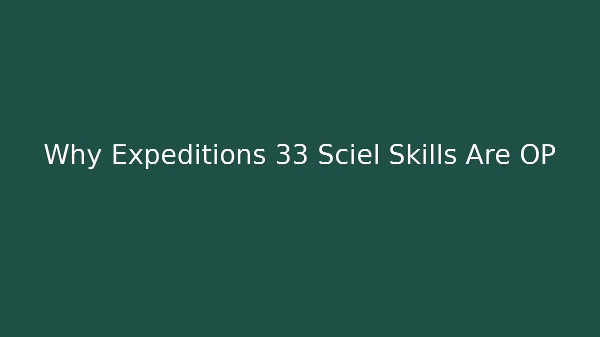 Why Expeditions 33 Sciel Skills Are OP
