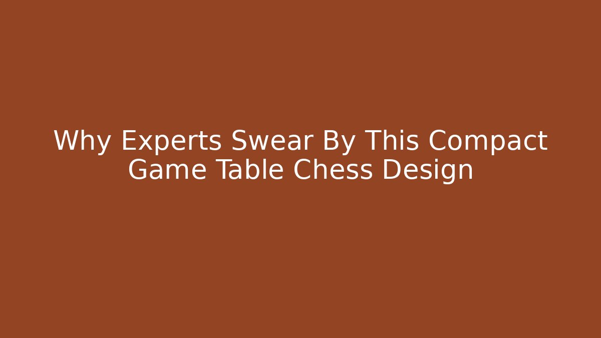 Why Experts Swear By This Compact Game Table Chess Design