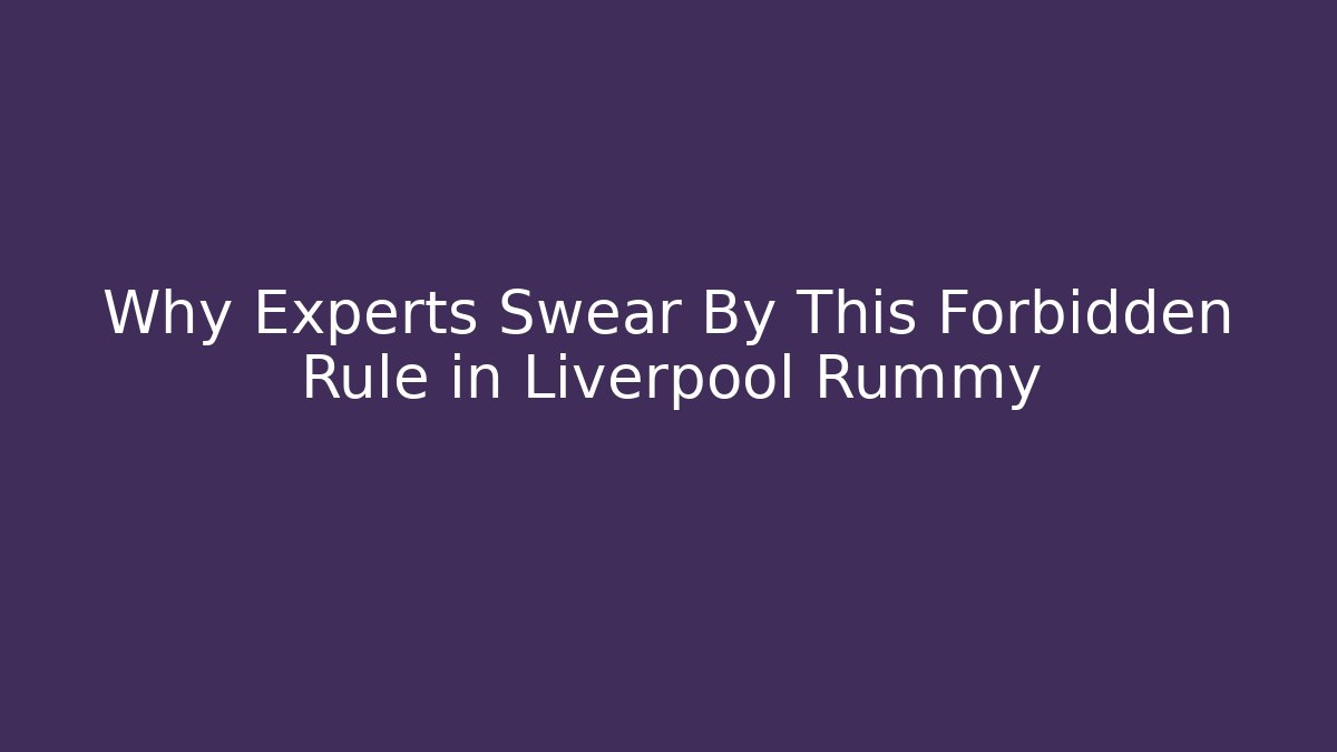 Why Experts Swear By This Forbidden Rule in Liverpool Rummy