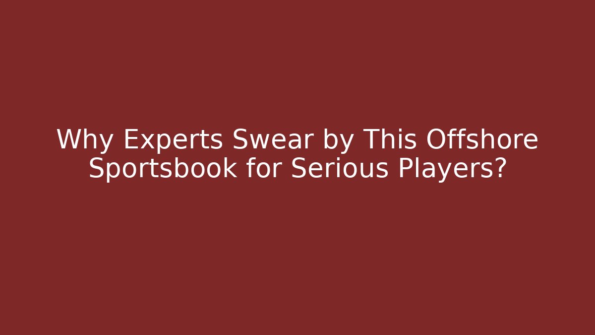 Why Experts Swear by This Offshore Sportsbook for Serious Players?