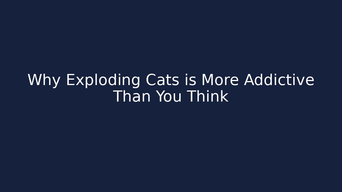 Why Exploding Cats is More Addictive Than You Think - Felix Cat Insurance