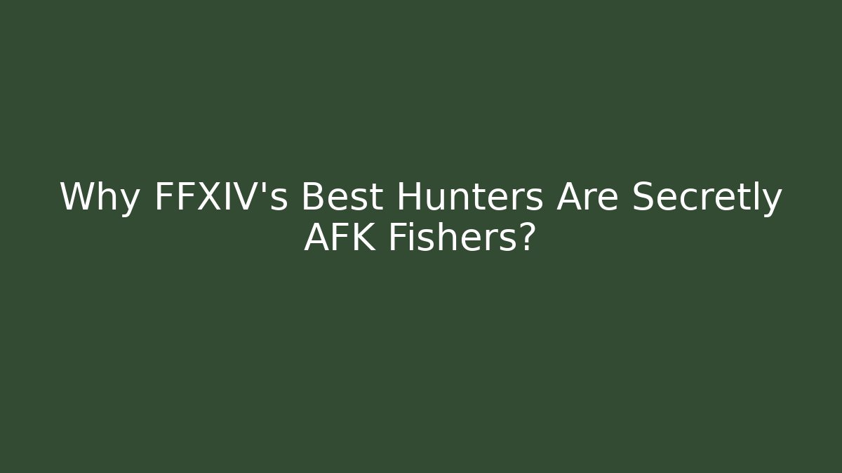 Why FFXIV's Best Hunters Are Secretly AFK Fishers?