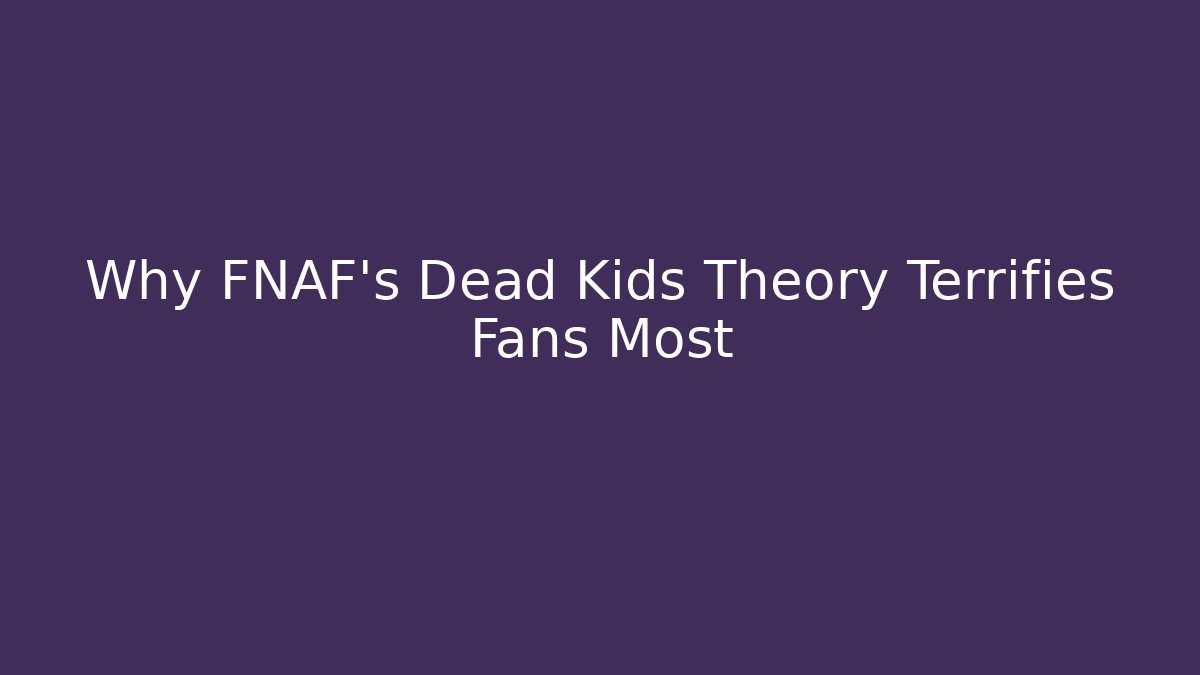Why FNAF's Dead Kids Theory Terrifies Fans Most