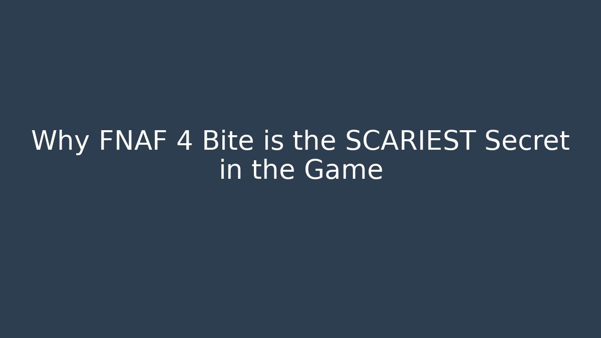 Why FNAF 4 Bite is the SCARIEST Secret in the Game