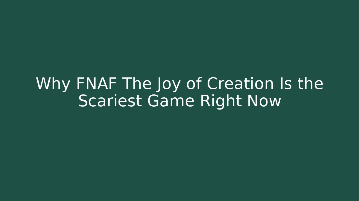 Why FNAF The Joy of Creation Is the Scariest Game Right Now