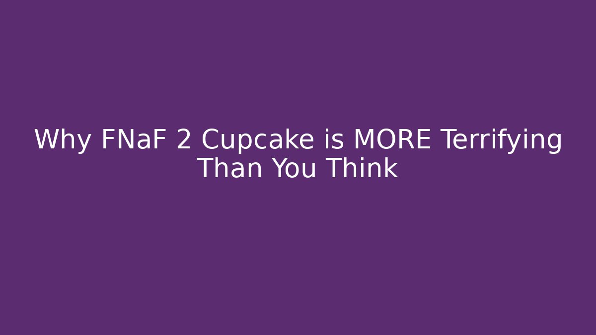 Why FNaF 2 Cupcake is MORE Terrifying Than You Think - Felix Cat Insurance