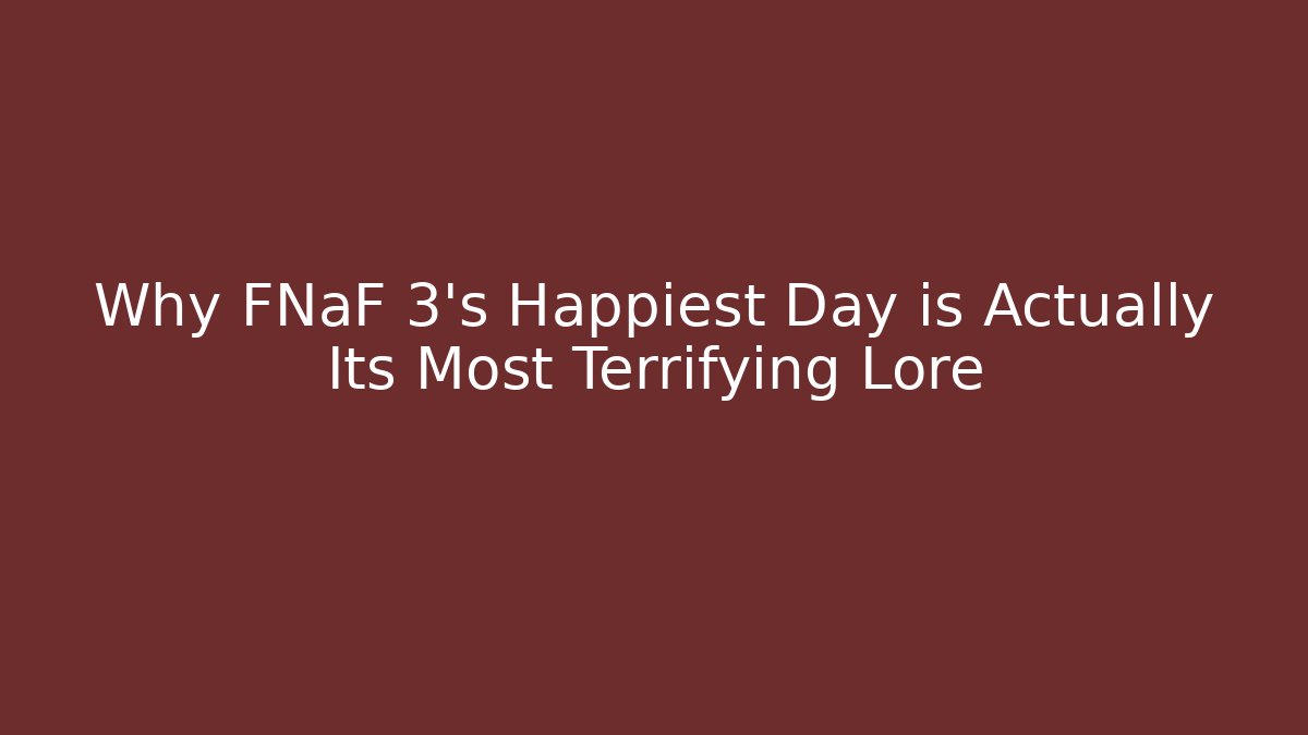 Why FNaF 3's Happiest Day is Actually Its Most Terrifying Lore