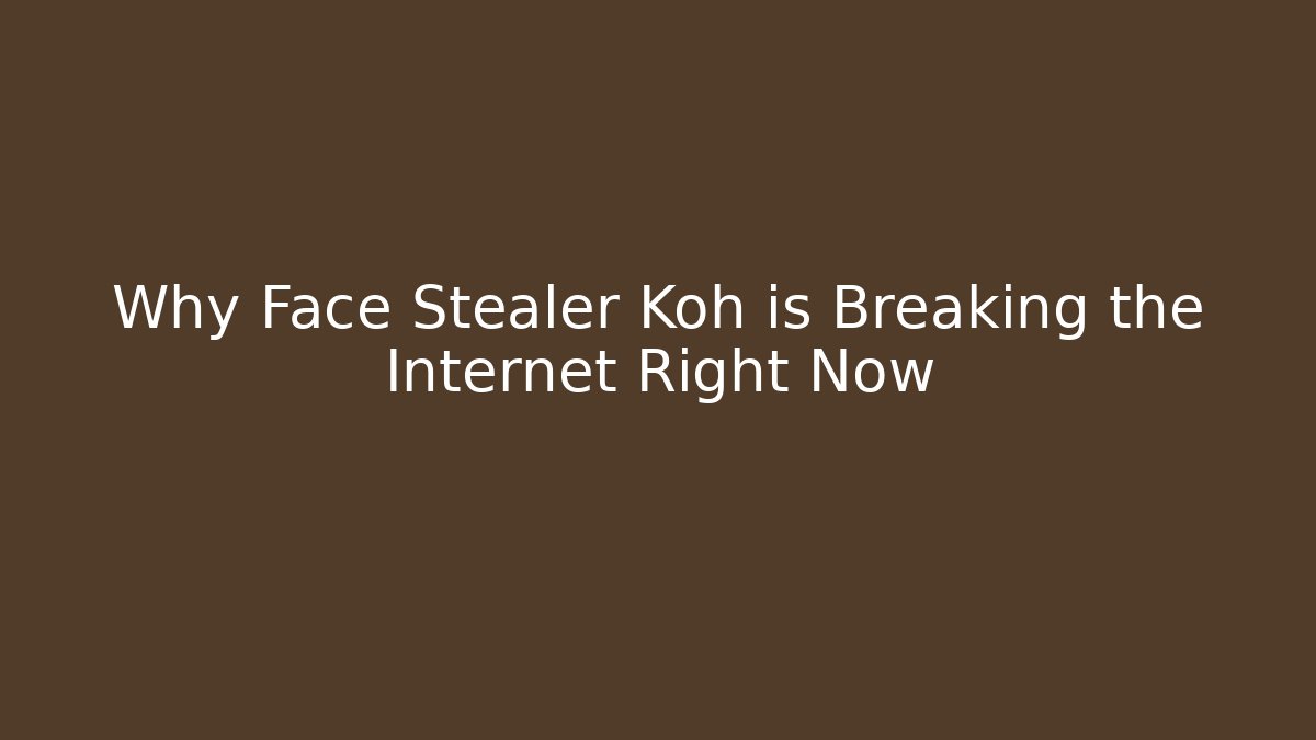 Why Face Stealer Koh is Breaking the Internet Right Now