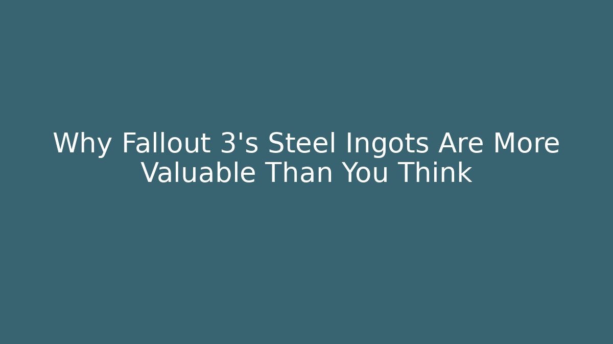 Why Fallout 3's Steel Ingots Are More Valuable Than You Think