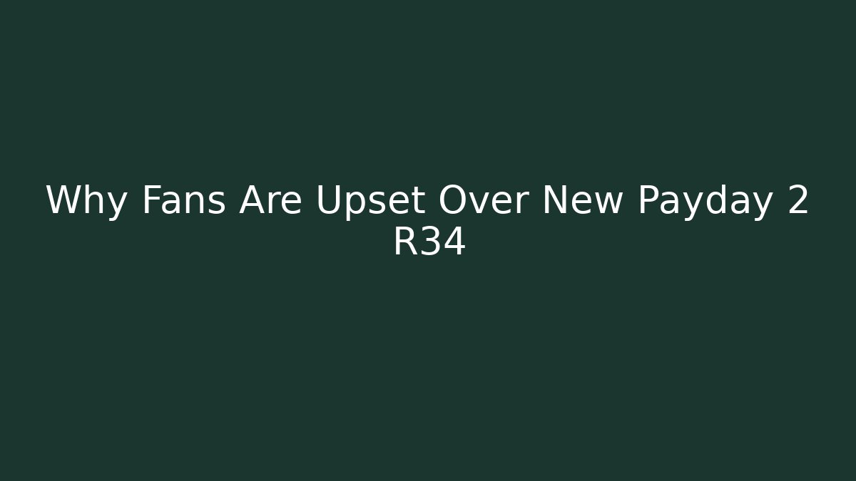 Why Fans Are Upset Over New Payday 2 R34