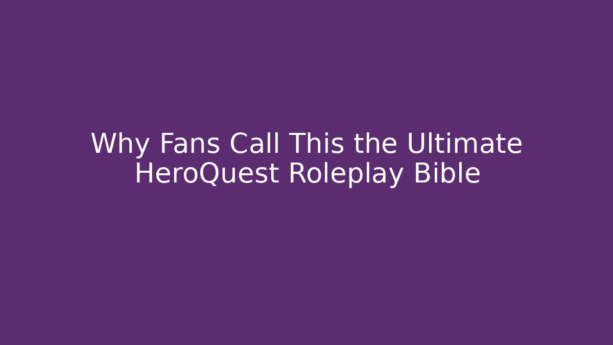 Why Fans Call This the Ultimate HeroQuest Roleplay Bible