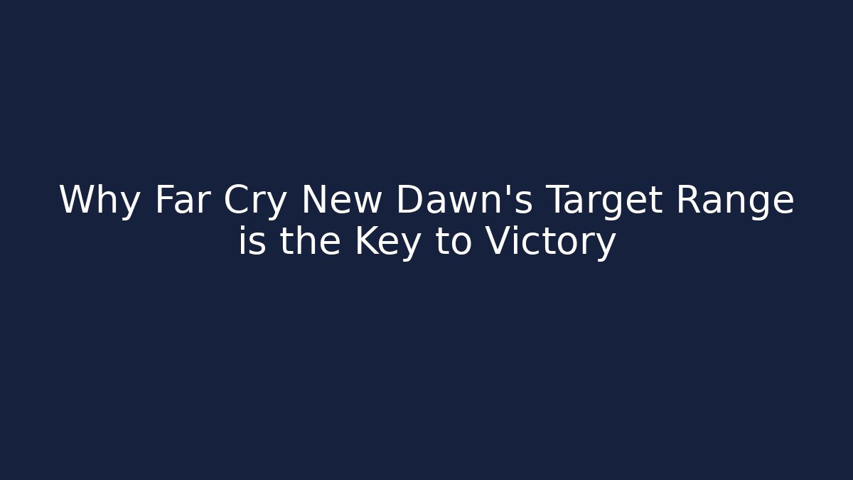 Why Far Cry New Dawn's Target Range is the Key to Victory