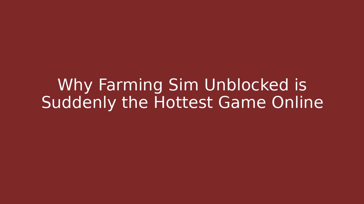 Why Farming Sim Unblocked is Suddenly the Hottest Game Online