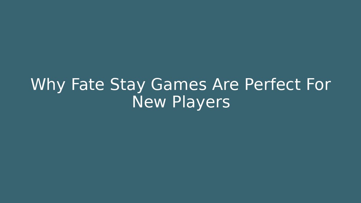 Why Fate Stay Games Are Perfect For New Players